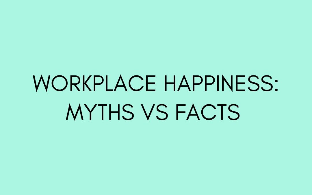 Workplace Happiness: Myths vs Facts